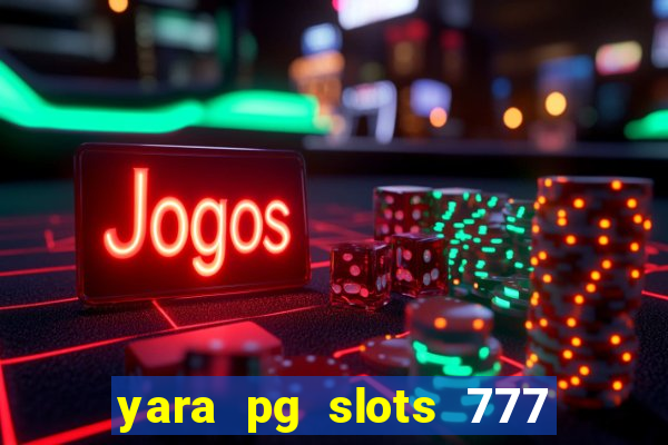 yara pg slots 777 paga mesmo